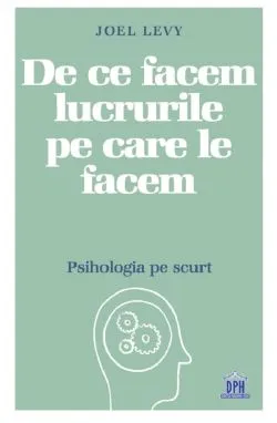 De ce facem lucrurile pe care le facem de Joel Levy