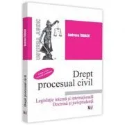 Drept procesual civil. Editia a 2-a. Legislatie interna si internationala. Doctrina si jurisprudenta de Andreea Tabacu