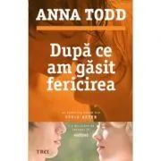 Dupa ce am gasit fericirea. Al patrulea volum din seria AFTER de Anna Todd