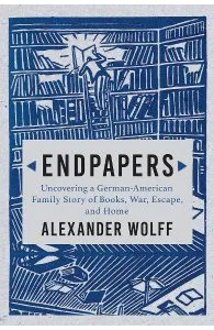 Endpapers: Uncovering a German-American Family Story of Books, War, Escape, and Home de Alexander Wolff