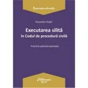 Executarea silita in Codul de procedura civila. Practica judiciara adnotata de Ruxandra Sirghi