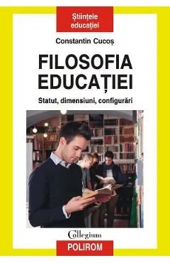 Filosofia educatiei. Statut, dimensiuni, configurari de Constantin Cucos