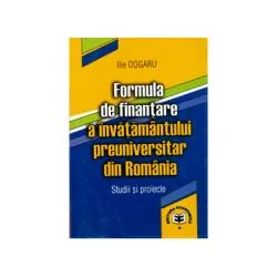 Formula de finantare a invatamantului preuniversitar din Romania. Studii si proiecte de Ilie Dogaru