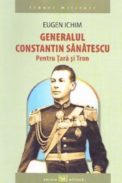 Generalul Constantin Sanatescu. Pentru Tara si Tron de Eugen Ichim