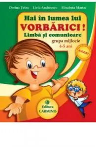 Hai in lumea lui Vorbarici! Limba si comunicare grupa mijlocie 4-5 ani de Dorina Telea