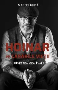 Hoinar pe cararile vietii. Povestea mea ovala de Marcel Giucal