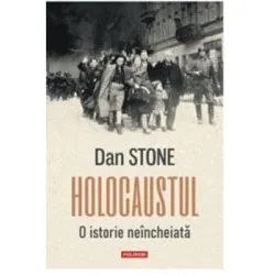 Holocaustul. O istorie neincheiata de Dan Stone