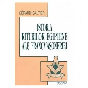 Istoria riturilor egiptene ale francmasoneriei de Gerard Galtier