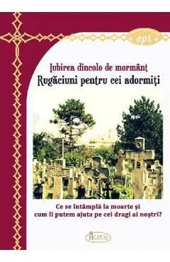 Iubirea dincolo de mormant. Rugaciuni pentru cei adormiti