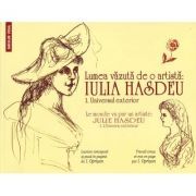 Lumea vazuta de o artista Iulia Hasdeu. 1. Universul exterior/ Le monde vu par un artiste Julie Hasdeu. 1. L