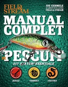 Manual complet de pescuit. 317 sfaturi esentiale: scule, tehnici, tactici de Joe Cermele