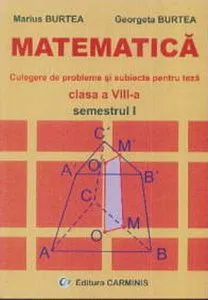 Matematica. Clasa a VIII-a. Culegere de probleme si teste pentru teze de Marius Burtea