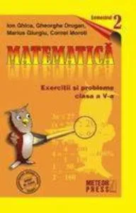 Matematica. Exercitii si probleme. Clasa a V-a, sem. II 2009-2010 de Cornel Moroti