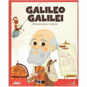 Micii eroi. Galileo Galilei. Parintele stiintei moderne