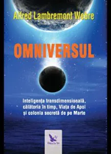 Omniversul. Inteligenta transdimensionala, calatoria in timp, Viata de Apoi si colonia secreta de pe Marte de Alfred Lambremont Webre