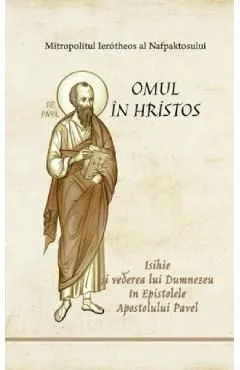 Omul in Hristos. Isihie si vederea lui Dumnezeu in Epistolele Apostolului Pavel de Ierotheos Vlachos