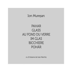 Pahar / Glass / Au fond du verre / Im Glas / Bicchiere / Pohár. Cu 10 desene de Ioan Marchiș (Ediție multilingvă)