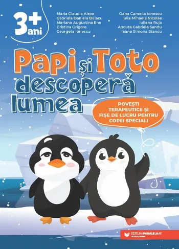 PAPI și TOTO descoperă lumea. Povești terapeutice și fișe de lucru pentru copiii speciali. 3 ani +