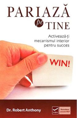 Pariază pe tine. Activează-ți mecanismul interior pentru succes