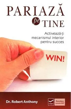 Pariază pe tine. Activează-ți mecanismul interior pentru succes de Robert Anthony