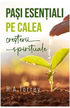 Pasi esentiali pe calea cresterii spirituale de R.A. Torrey