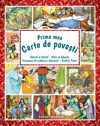 Prima mea carte de povești: Hänsel şi Gretel, Albă ca Zăpada, Scufiţa Roşie, Frumoasa din pădurea adormită