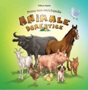 Prima mea enciclopedie. Animale domestice. Editia 2013