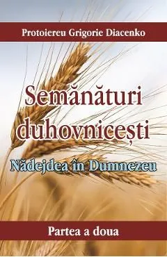 Semanaturi duhovnicesti. Partea a doua: Nadejdea in Dumnezeu de Protoiereu Grigorie Diacenko