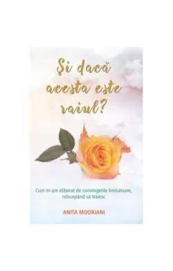 Și dacă acesta este raiul? Cum m-am eliberat de convingerile limitatoare, reîncepând să trăiesc de Anita Moorjani