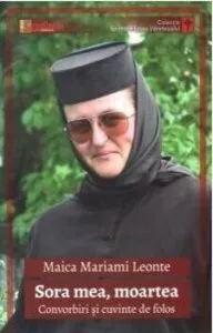 Sora mea, moartea. Convorbiri si cuvinte de folos de Maica Mariami Leonte