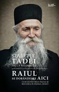Staretul Tadei de la Vitovnita. Raiul se dobandeste aici. Cum sa pastrezi pacea si bucuria in Duhul Sfant de Staretul Tadei