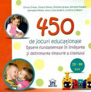 450 de jocuri educationale. Repere fundamentale in invatarea si dezvoltarea timpurie a copilului de Viorica Preda