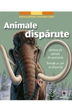 Animale disparute. Enciclopedia pentru copii de Autor Anonim