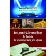 Aurul, uraniul si alte comori furate din Romania de Dan-Silviu Boerescu
