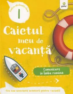 Caietul meu de vacanta. Comunicare in limba romana - Clasa 1