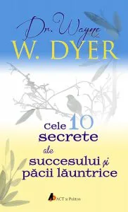 Cele 10 secrete ale succesului si pacii launtrice de Wayne W. Dyer