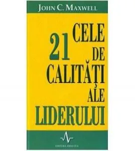 Cele 21 de Calitati ale Liderului de John C. Maxwell