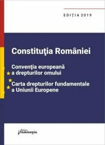 Constitutia Romaniei, Conventia europeana a drepturilor omului, Carta drepturilor fundamentale a Uniunii Europene. Editie actualizata la 1 septembrie 2019
