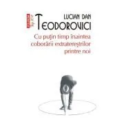 Cu putin timp inaintea coborarii extraterestrilor printre noi (editie de buzunar) de Lucian Dan Teodorovici