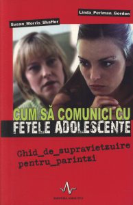 Cum sa comunici cu fetele adolescente. Ghid de supravietzuire pentru parintzi