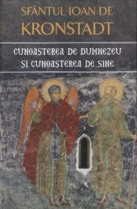 Cunoasterea de Dumnezeu si cunoasterea de sine de Sfantul Ioan de Kronstadt