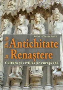 De la Antichitate la Renastere. Cultura si civilizatie europeana de Adrian Claudiu Stoica