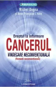 Dreptul la informare: cancerul, vindecare neconventionala de Anne Francoise L'Hote