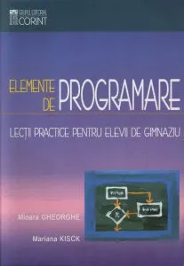 Elemente de programare. Lectii practice pentru elevii de gimnaziu de Mioara Gheorghe