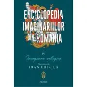 Enciclopedia imaginariilor din Romania. Volumul 4. Imaginar religios de Ioan Chirila