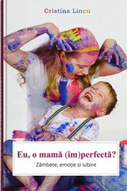 Eu, o mamă (im)perfectă? de Cristina Lincu