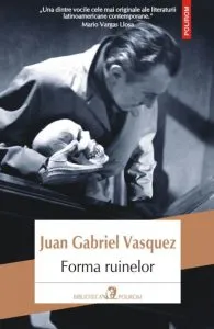Forma ruinelor de Juan Gabriel Vasquez