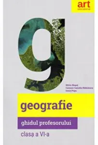 Geografie. Ghidul profesorului. Clasa a VI-a de Carmen Camelia Radulescu