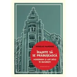 Inainte sa se prabuseasca. Modernism si Art Deco in Bucuresti de Douglas MacKenzie