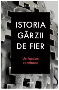 Istoria Gărzii de Fier. Un fascism romanesc de Traian Sandu